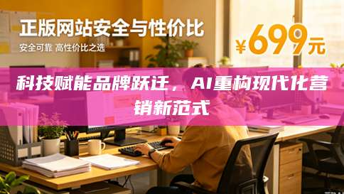 科技赋能品牌跃迁，AI重构现代化<strong>营销</strong>新范式
